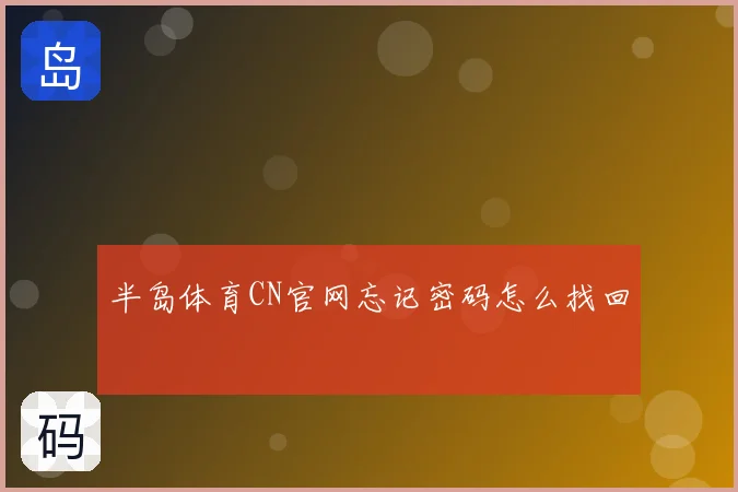 半岛体育CN官网忘记密码怎么找回