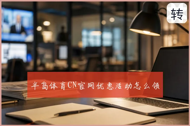 半岛体育CN官网优惠活动怎么领
