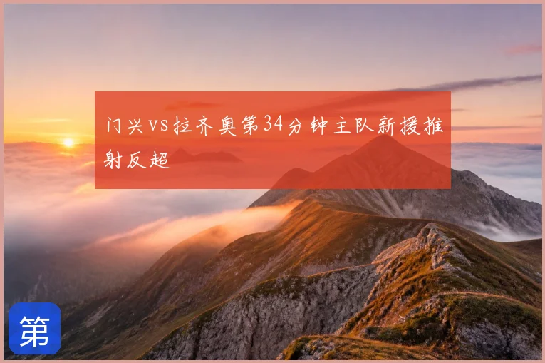 门兴vs拉齐奥第34分钟主队新援推射反超