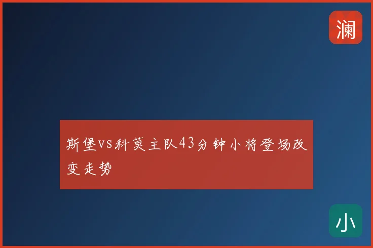 斯堡vs科莫主队43分钟小将登场改变走势