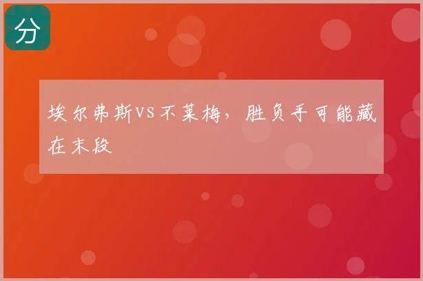 埃尔弗斯vs不莱梅，胜负手可能藏在末段