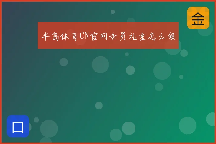 半岛体育CN官网会员礼金怎么领