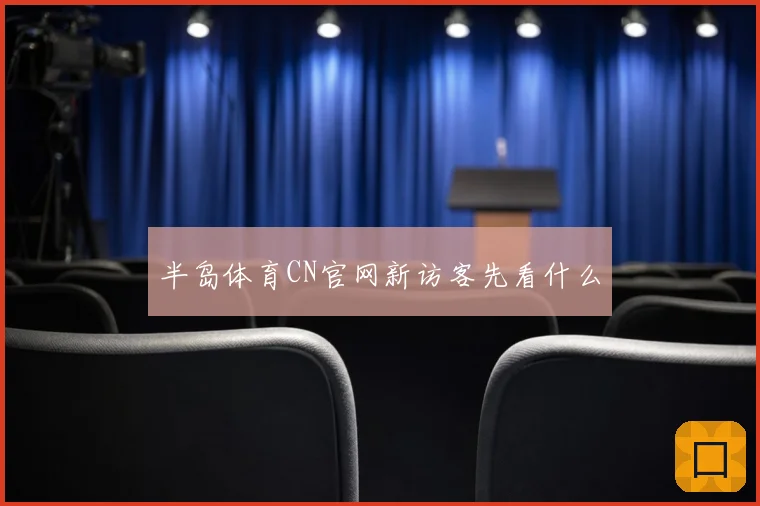 半岛体育CN官网新访客先看什么
