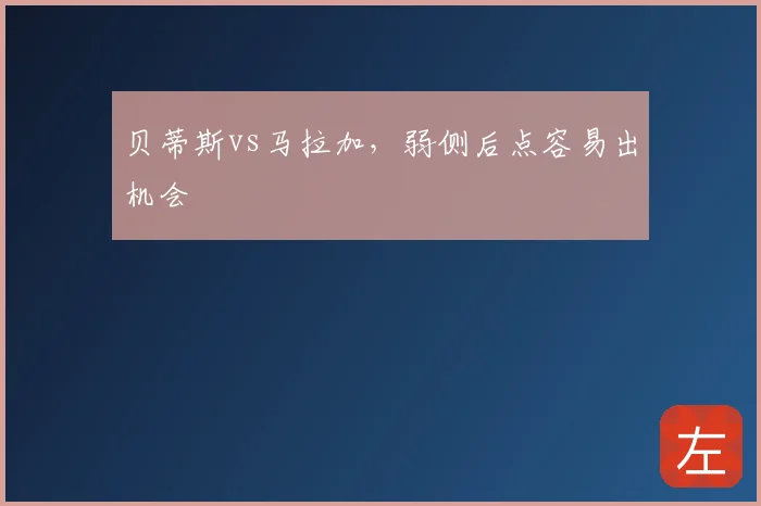 贝蒂斯vs马拉加,弱侧后点容易出机会